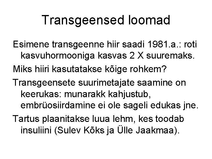 Transgeensed loomad Esimene transgeenne hiir saadi 1981. a. : roti kasvuhormooniga kasvas 2 X