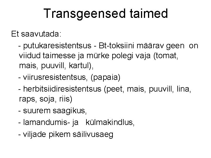 Transgeensed taimed Et saavutada: - putukaresistentsus - Bt-toksiini määrav geen on viidud taimesse ja