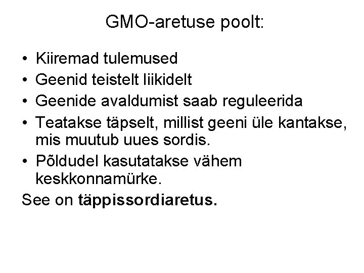 GMO-aretuse poolt: • • Kiiremad tulemused Geenid teistelt liikidelt Geenide avaldumist saab reguleerida Teatakse