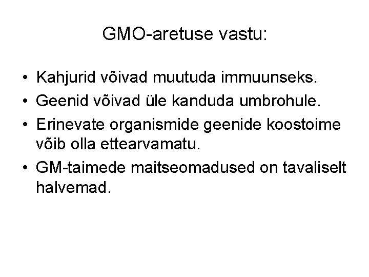 GMO-aretuse vastu: • Kahjurid võivad muutuda immuunseks. • Geenid võivad üle kanduda umbrohule. •