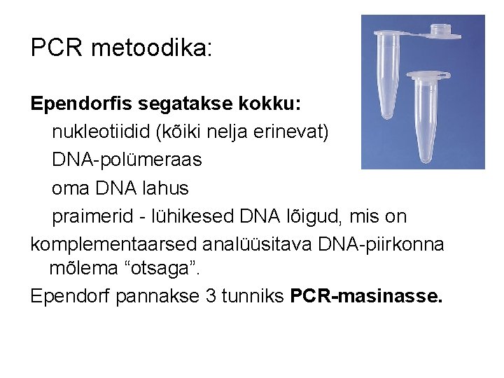 PCR metoodika: Ependorfis segatakse kokku: nukleotiidid (kõiki nelja erinevat) DNA-polümeraas oma DNA lahus praimerid