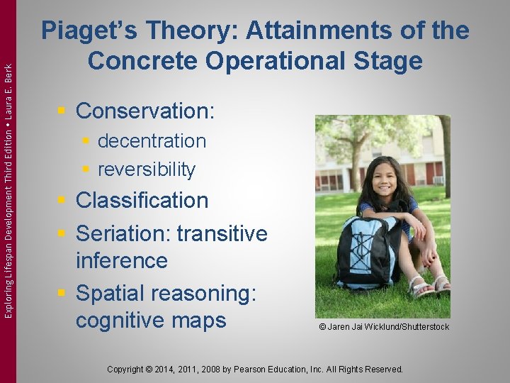 Exploring Lifespan Development Third Edition Laura E. Berk Piaget’s Theory: Attainments of the Concrete