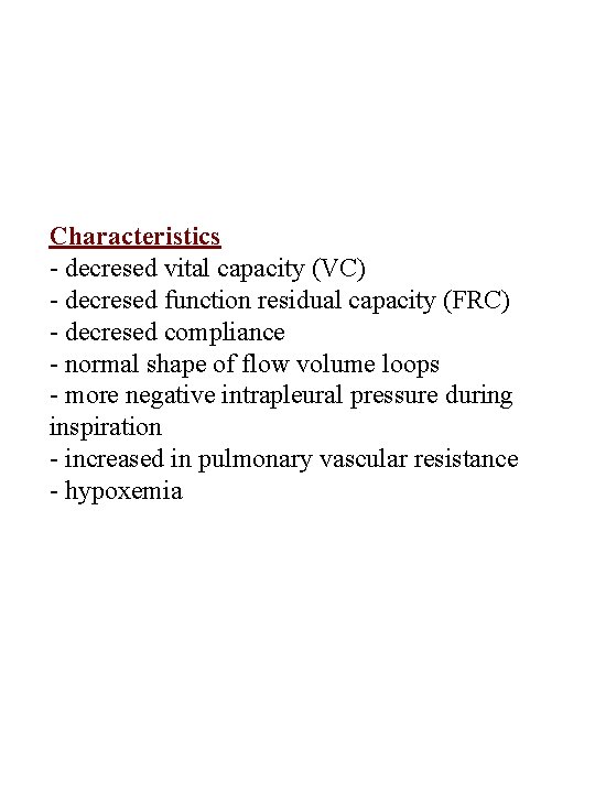 Characteristics - decresed vital capacity (VC) - decresed function residual capacity (FRC) - decresed
