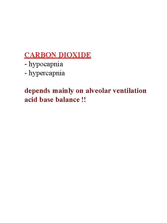 CARBON DIOXIDE - hypocapnia - hypercapnia depends mainly on alveolar ventilation acid base balance