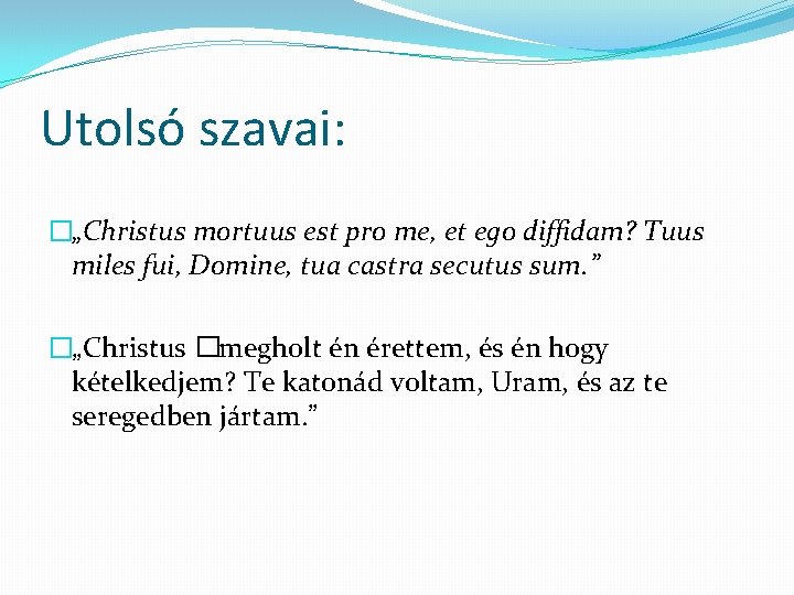 Utolsó szavai: �„Christus mortuus est pro me, et ego diffidam? Tuus miles fui, Domine,