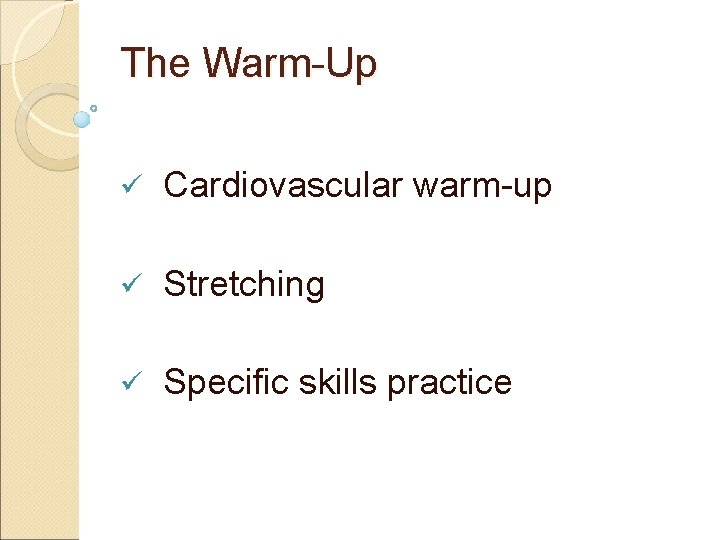 The Warm-Up ü Cardiovascular warm-up ü Stretching ü Specific skills practice 