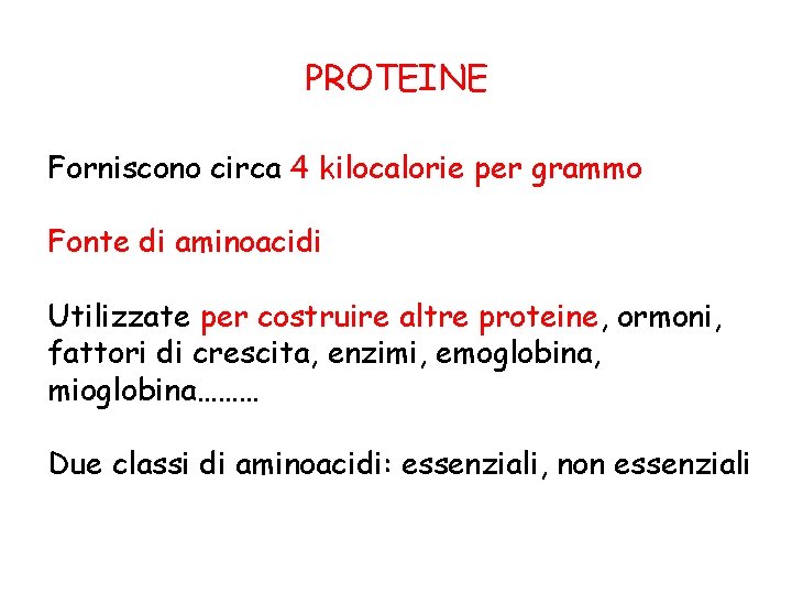 PROTEINE Forniscono circa 4 kilocalorie per grammo Fonte di aminoacidi Utilizzate per costruire altre
