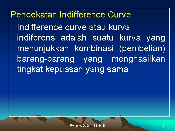 Pendekatan Indifference Curve Indifference curve atau kurva indiferens adalah suatu kurva yang menunjukkan kombinasi
