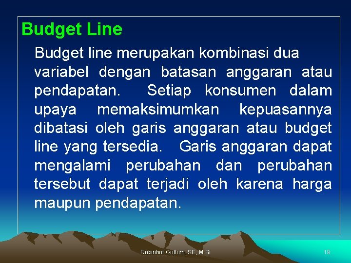 Budget Line Budget line merupakan kombinasi dua variabel dengan batasan anggaran atau pendapatan. Setiap