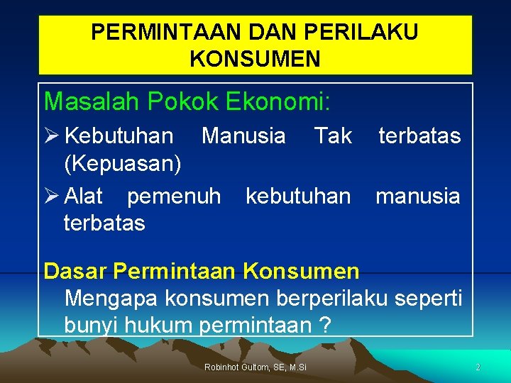 PERMINTAAN DAN PERILAKU KONSUMEN Masalah Pokok Ekonomi: Ø Kebutuhan Manusia Tak (Kepuasan) Ø Alat