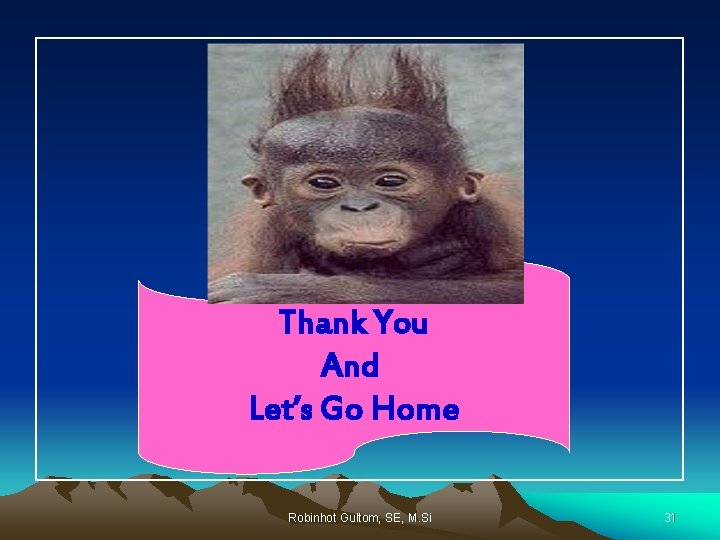 Thank You And Let’s Go Home Robinhot Gultom, SE, M. Si 31 