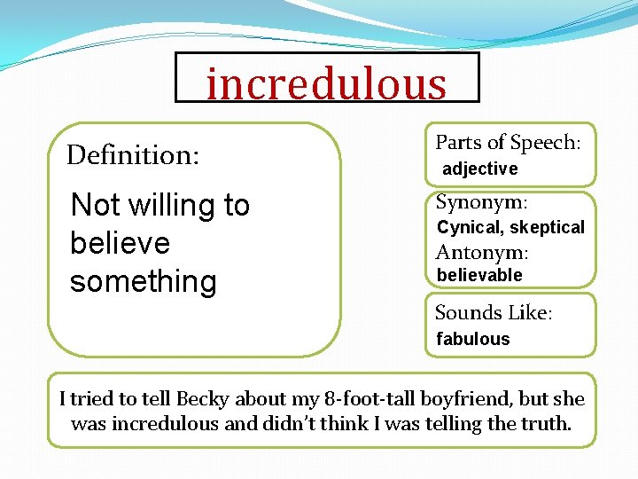 incredulous Definition: Parts of Speech: Not willing to believe something Synonym: adjective Cynical, skeptical