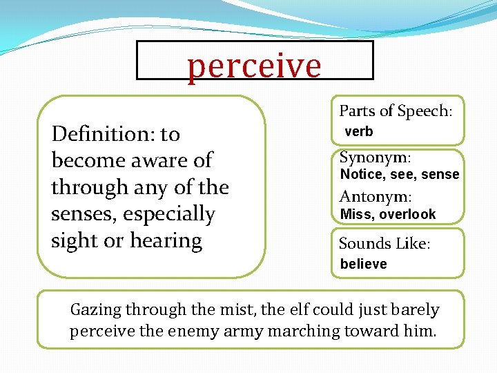 perceive Definition: to become aware of through any of the senses, especially sight or