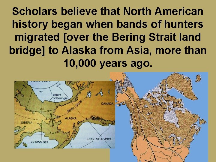 Scholars believe that North American history began when bands of hunters migrated [over the