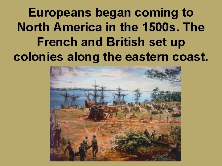 Europeans began coming to North America in the 1500 s. The French and British