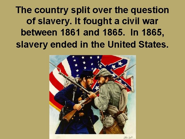 The country split over the question of slavery. It fought a civil war between