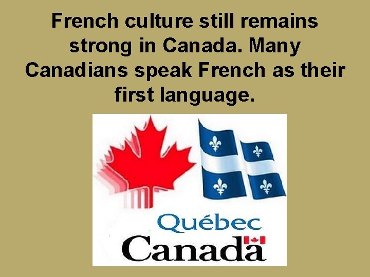 French culture still remains strong in Canada. Many Canadians speak French as their first