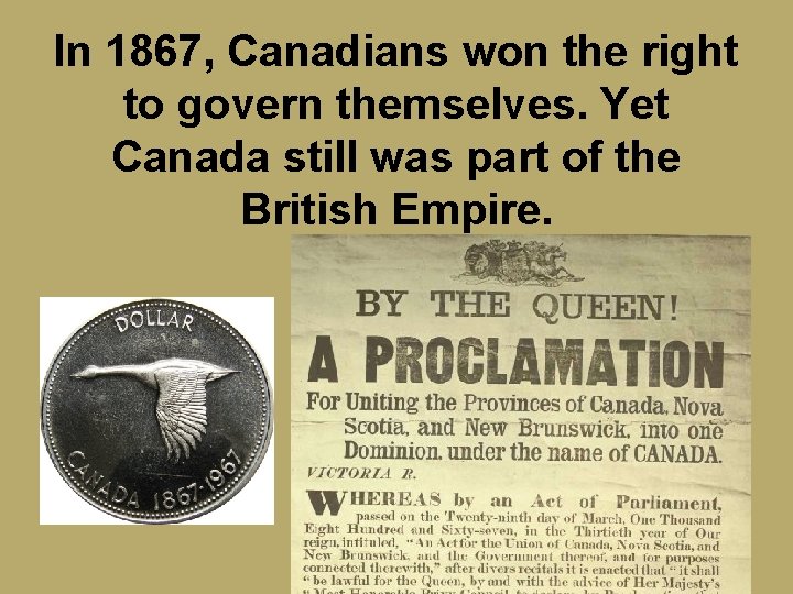 In 1867, Canadians won the right to govern themselves. Yet Canada still was part