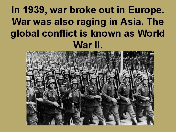 In 1939, war broke out in Europe. War was also raging in Asia. The