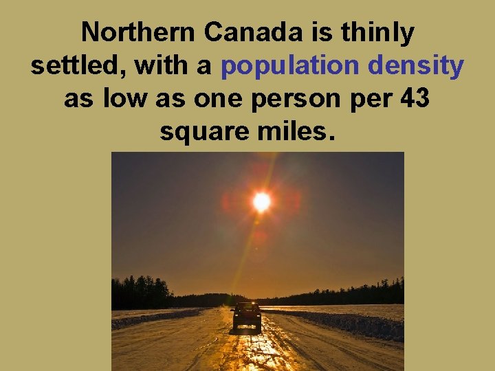 Northern Canada is thinly settled, with a population density as low as one person