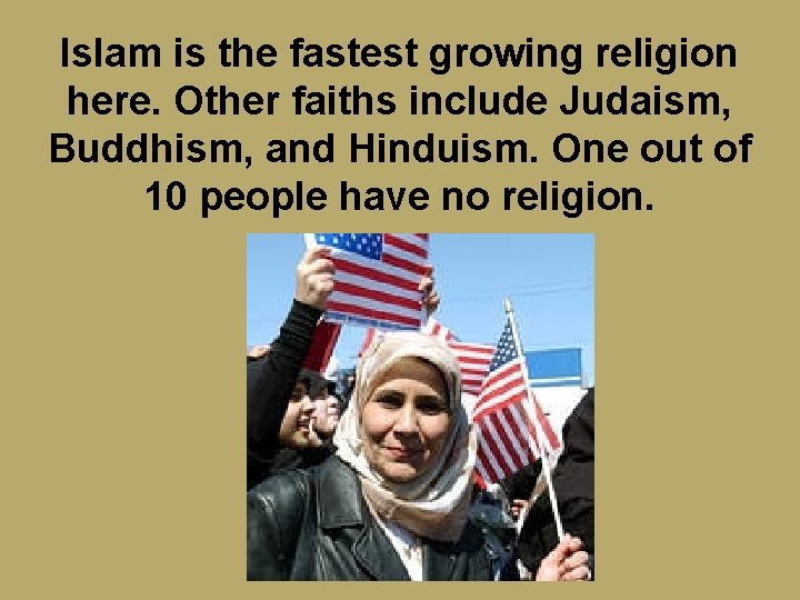 Islam is the fastest growing religion here. Other faiths include Judaism, Buddhism, and Hinduism.