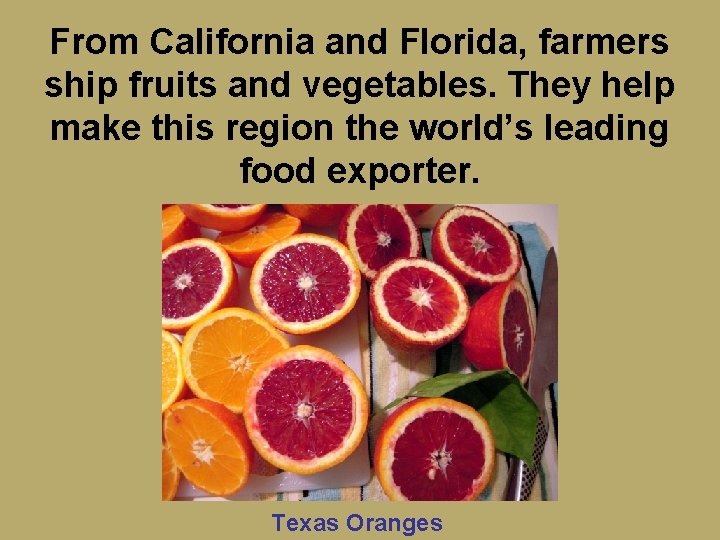 From California and Florida, farmers ship fruits and vegetables. They help make this region