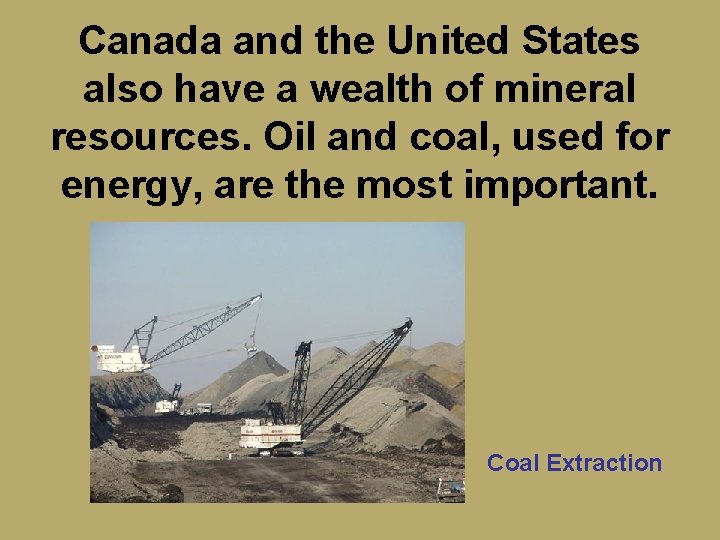 Canada and the United States also have a wealth of mineral resources. Oil and