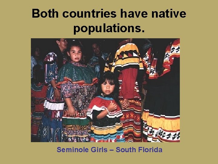 Both countries have native populations. Seminole Girls – South Florida 