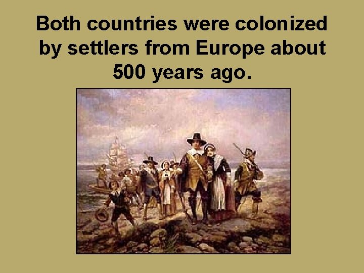 Both countries were colonized by settlers from Europe about 500 years ago. 