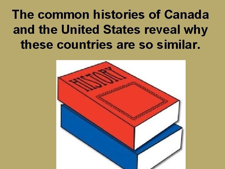 The common histories of Canada and the United States reveal why these countries are