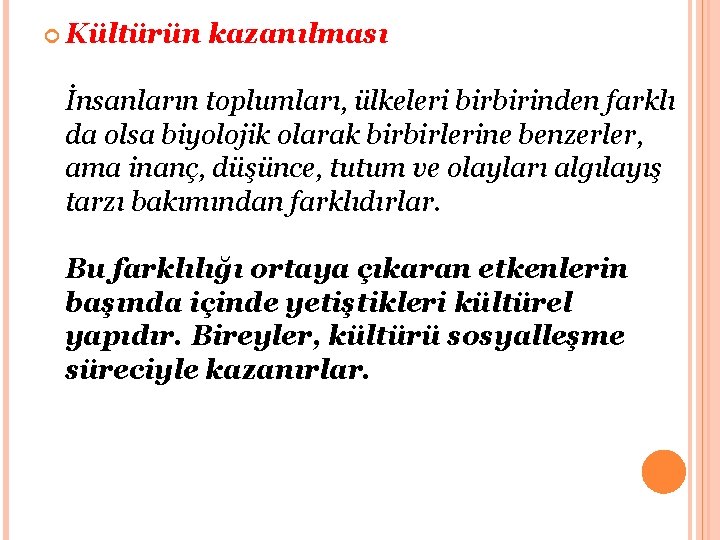  Kültürün kazanılması İnsanların toplumları, ülkeleri birbirinden farklı da olsa biyolojik olarak birbirlerine benzerler,