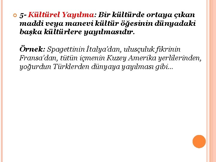  5 - Kültürel Yayılma: Bir kültürde ortaya çıkan maddi veya manevi kültür öğesinin