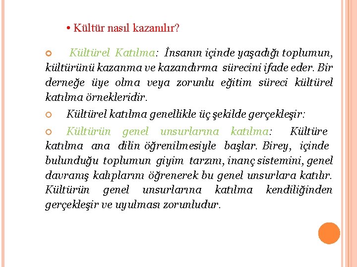  • Kültür nasıl kazanılır? Kültürel Katılma: İnsanın içinde yaşadığı toplumun, kültürünü kazanma ve