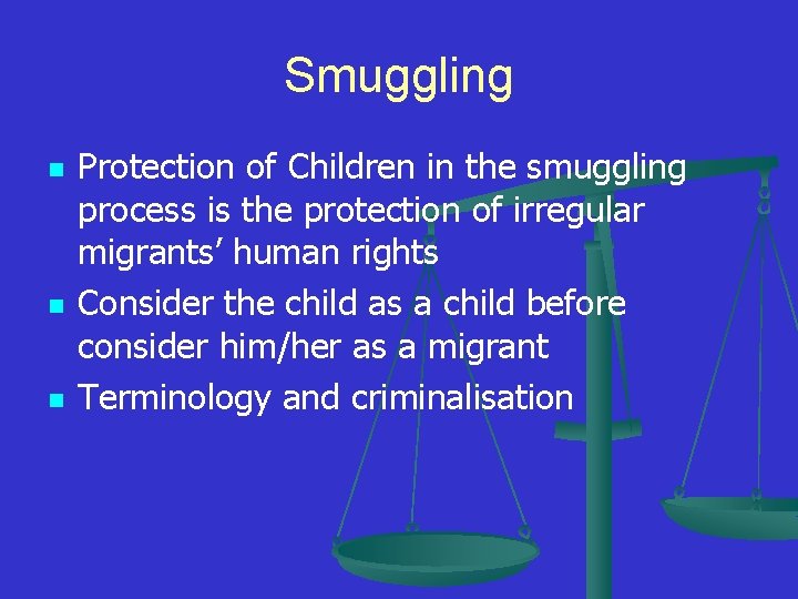 Smuggling n n n Protection of Children in the smuggling process is the protection