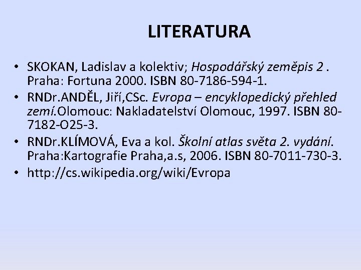 LITERATURA • SKOKAN, Ladislav a kolektiv; Hospodářský zeměpis 2. Praha: Fortuna 2000. ISBN 80