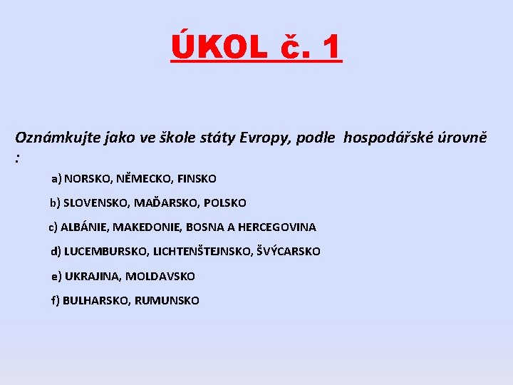 ÚKOL č. 1 Oznámkujte jako ve škole státy Evropy, podle hospodářské úrovně : a)