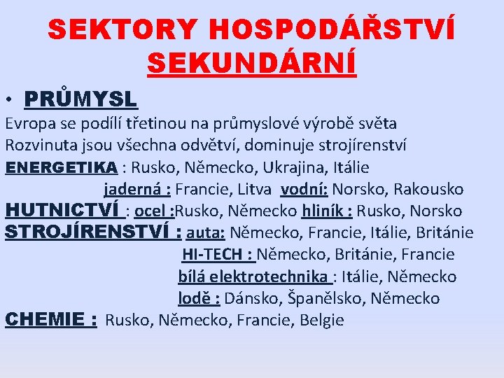 SEKTORY HOSPODÁŘSTVÍ SEKUNDÁRNÍ • PRŮMYSL Evropa se podílí třetinou na průmyslové výrobě světa Rozvinuta