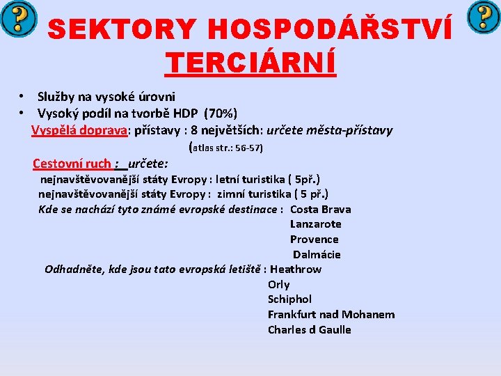 SEKTORY HOSPODÁŘSTVÍ TERCIÁRNÍ • Služby na vysoké úrovni • Vysoký podíl na tvorbě HDP