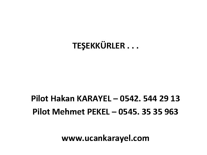 TEŞEKKÜRLER. . . Pilot Hakan KARAYEL – 0542. 544 29 13 Pilot Mehmet PEKEL