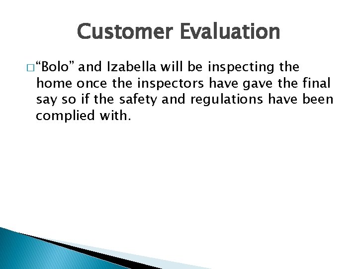 Customer Evaluation � “Bolo” and Izabella will be inspecting the home once the inspectors