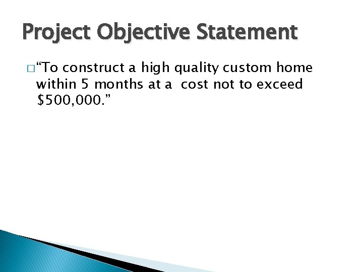 Project Objective Statement � “To construct a high quality custom home within 5 months