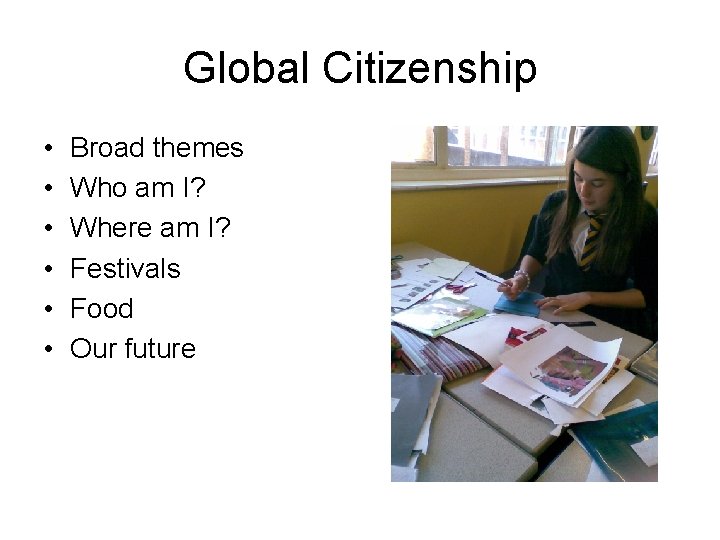 Global Citizenship • • • Broad themes Who am I? Where am I? Festivals