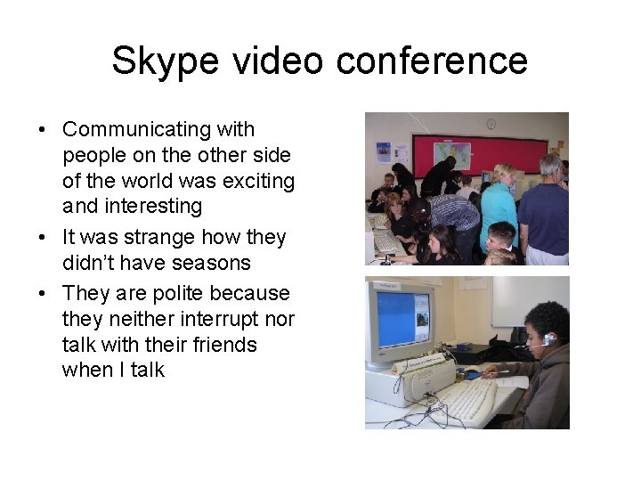 Skype video conference • Communicating with people on the other side of the world