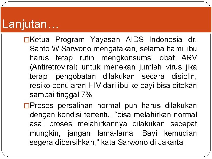 Lanjutan… �Ketua Program Yayasan AIDS Indonesia dr. Santo W Sarwono mengatakan, selama hamil ibu