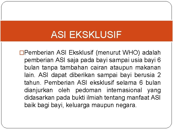 ASI EKSKLUSIF �Pemberian ASI Eksklusif (menurut WHO) adalah pemberian ASI saja pada bayi sampai