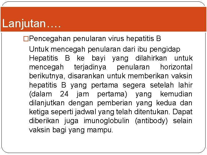 Lanjutan…. �Pencegahan penularan virus hepatitis B Untuk mencegah penularan dari ibu pengidap Hepatitis B