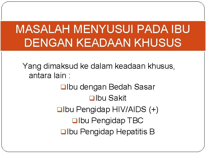 MASALAH MENYUSUI PADA IBU DENGAN KEADAAN KHUSUS Yang dimaksud ke dalam keadaan khusus, antara