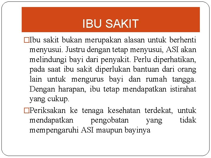 IBU SAKIT �Ibu sakit bukan merupakan alasan untuk berhenti menyusui. Justru dengan tetap menyusui,