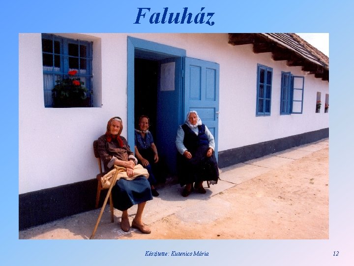 Faluház Készítette: Kutenics Mária 12 