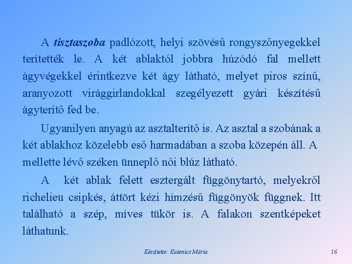 A tisztaszoba padlózott, helyi szövésű rongyszőnyegekkel terítették le. A két ablaktól jobbra húzódó fal